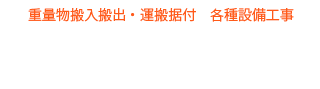 重量物搬入搬出・運搬据付　各種設備工事TEL04-2935-4002 / FAX04-2935-4586〒358-0045　埼玉県入間市寺竹752-1